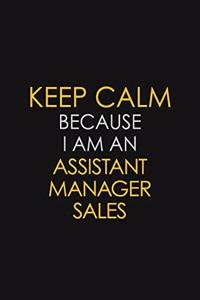 Keep Calm Because I Am An Assistant Manager Sales