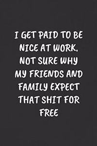I Get Paid to Be Nice at Work. Not Sure Why My Friends and Family Expect That Shit for Free