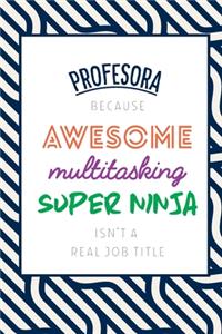 Profesora Because Awesome Multitasking Super Ninja Isn't A Real Job Title