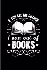 If You See Me Outside I Ran Out of Books