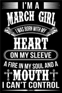 I'm A March Girl I was Born with my heart on my sleeve A Fire In my soul and a mouth I can't control