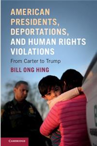 American Presidents, Deportations, and Human Rights Violations