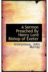 A Sermon Preached by Henry Lord Bishop of Exeter