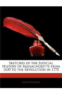 Sketches of the Judicial History of Massachusetts from 1630 to the Revolution in 1775