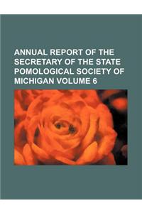 Annual Report of the Secretary of the State Pomological Society of Michigan Volume 6