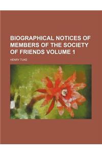 Biographical Notices of Members of the Society of Friends Volume 1