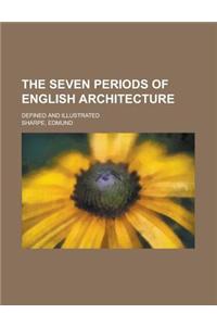 The Seven Periods of English Architecture; Defined and Illustrated