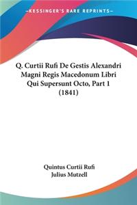 Q. Curtii Rufi De Gestis Alexandri Magni Regis Macedonum Libri Qui Supersunt Octo, Part 1 (1841)