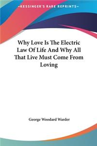 Why Love Is the Electric Law of Life and Why All That Live Must Come from Loving