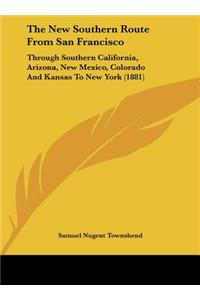 The New Southern Route from San Francisco: Through Southern California, Arizona, New Mexico, Colorado and Kansas to New York (1881)