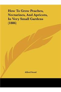 How to Grow Peaches, Nectarines, and Apricots, in Very Small Gardens (1886)