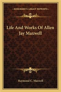 Life And Works Of Allen Jay Maxwell