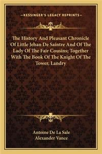 History And Pleasant Chronicle Of Little Jehan De Saintre And Of The Lady Of The Fair Cousins; Together With The Book Of The Knight Of The Tower, Landry