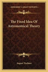 Fixed Idea of Astronomical Theory