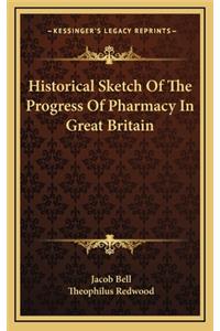 Historical Sketch of the Progress of Pharmacy in Great Britain