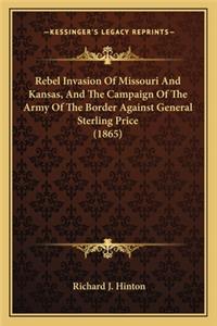 Rebel Invasion of Missouri and Kansas, and the Campaign of Trebel Invasion of Missouri and Kansas, and the Campaign of the Army of the Border Against General Sterling Price (1865) He Army of the Border Against General Sterling Price (1865)