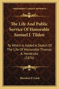 The Life and Public Service of Honorable Samuel J. Tilden