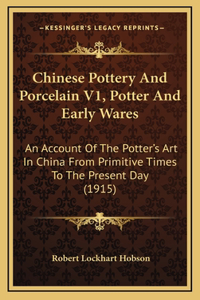Chinese Pottery And Porcelain V1, Potter And Early Wares
