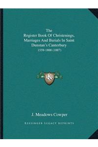 The Register Book Of Christenings, Marriages And Burials In Saint Dunstan's Canterbury