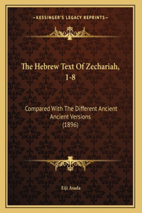 The Hebrew Text Of Zechariah, 1-8: Compared With The Different Ancient Ancient Versions (1896)