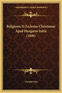 Religionis Et Ecclesiae Christianae Apud Hungaros Initia (1846)