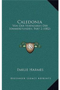 Caledonia: Von Der Verfasserin Der Sommerstunden, Part 2 (1802)