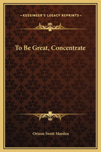 To Be Great, Concentrate