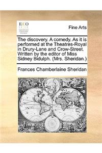 The Discovery. a Comedy. as It Is Performed at the Theatres-Royal in Drury-Lane and Crow-Street. Written by the Editor of Miss Sidney Bidulph. (Mrs. Sheridan.)