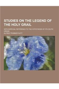 Studies on the Legend of the Holy Grail; With Especial Reference to the Hypothesis of Its Celtic Origin