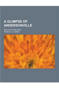 A Glimpse of Andersonville; And Other Writings