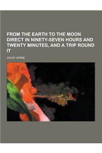 From the Earth to the Moon Direct in Ninety-Seven Hours and Twenty Minutes, and a Trip Round It