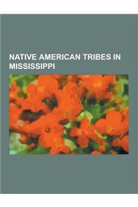 Native American Tribes in Mississippi: Acolapissa, Biloxi People, Chakchiuma, Chato People, Chickasaw, Choctaw, Koroa, Mississippi Band of Choctaw Ind