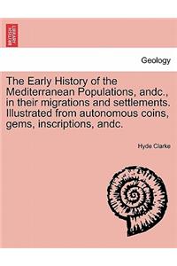 The Early History of the Mediterranean Populations, Andc., in Their Migrations and Settlements. Illustrated from Autonomous Coins, Gems, Inscriptions,