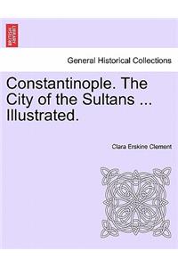 Constantinople. the City of the Sultans ... Illustrated.