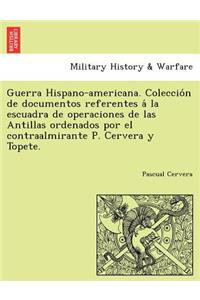 Guerra Hispano-americana. Colección de documentos referentes á la escuadra de operaciones de las Antillas ordenados por el contraalmirante P. Cervera y Topete.