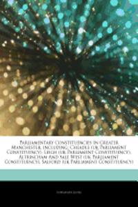 Articles on Parliamentary Constituencies in Greater Manchester, Including: Cheadle (UK Parliament Constituency), Leigh (UK Parliament Constituency), A