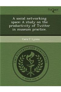 A Social Networking Space: A Study on the Productivity of Twitter in Museum Practice