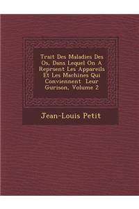 Trait Des Maladies Des OS, Dans Lequel on a Repr Sent Les Appareils Et Les Machines Qui Conviennent Leur Gu Rison, Volume 2