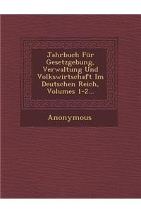 Jahrbuch Fur Gesetzgebung, Verwaltung Und Volkswirtschaft Im Deutschen Reich, Volumes 1-2...