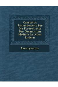 Canstatt's Jahresbericht Ber Die Fortschritte Der Gesammten Medicin in Allen L Ndern