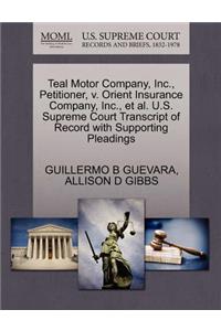 Teal Motor Company, Inc., Petitioner, V. Orient Insurance Company, Inc., Et Al. U.S. Supreme Court Transcript of Record with Supporting Pleadings