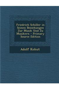 Friedrich Schiller in Seinen Beziehungen Zur Musik Und Zu Musikern