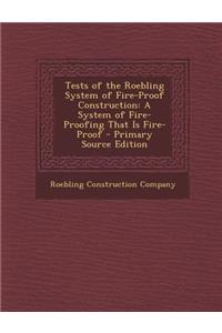 Tests of the Roebling System of Fire-Proof Construction: A System of Fire-Proofing That Is Fire-Proof