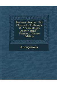 Berliner Studien Fur Classische Philologie U. Archaeologie, Achter Band