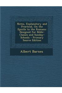 Notes, Explanatory and Practical, on the Epistle to the Romans: Designed for Bible-Classes and Sunday-Schools