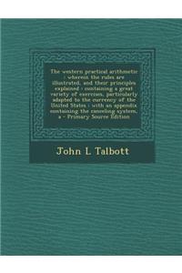 The Western Practical Arithmetic: Wherein the Rules Are Illustrated, and Their Principles Explained: Containing a Great Variety of Exercises, Particul