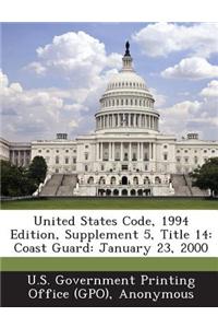 United States Code, 1994 Edition, Supplement 5, Title 14: Coast Guard: January 23, 2000