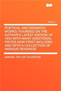 Poetical and Dramatic Works; Founded on the Author's Latest Edition of 1834 with Many Additional Pieces Now First Included and with a Collection of Various Readings Volume 1