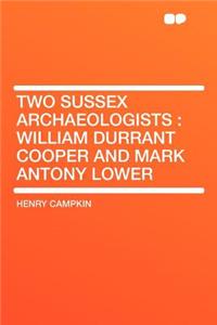 Two Sussex Archaeologists: William Durrant Cooper and Mark Antony Lower