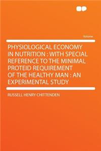 Physiological Economy in Nutrition: With Special Reference to the Minimal Proteid Requirement of the Healthy Man: An Experimental Study